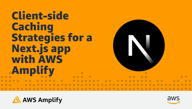 Client-side Caching Strategies for a Next.js app with AWS Amplify