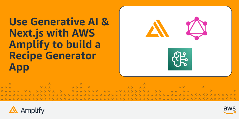 Use Generative AI and Next.js with AWS Amplify to build a Fullstack Recipe Generator