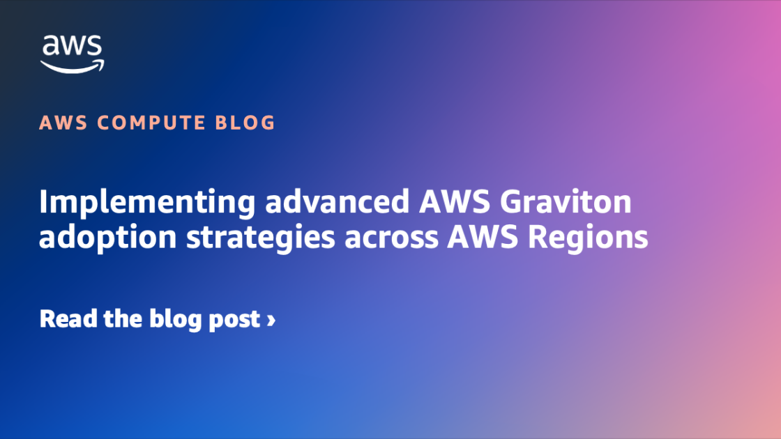 Implementing advanced AWS Graviton adoption strategies across AWS Regions