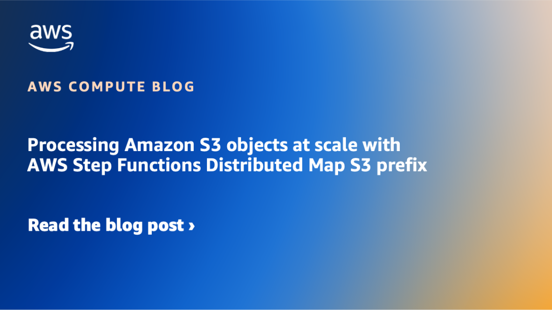Processing Amazon S3 objects at scale with AWS Step Functions Distributed Map S3 prefix