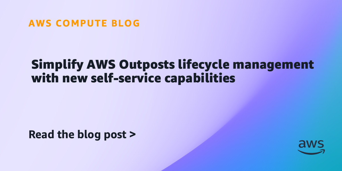 Simplify AWS Outposts lifecycle management with new self-service ...