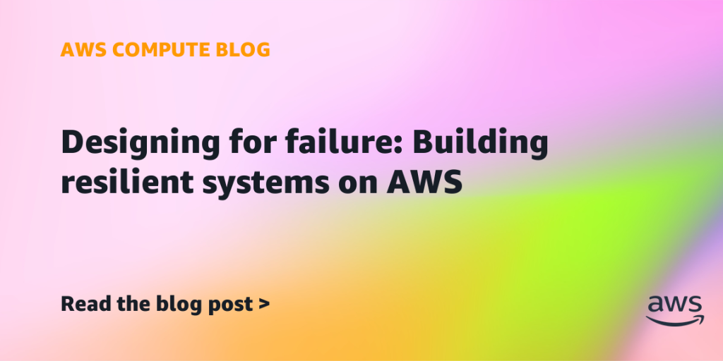 Designing for failure: Building resilient systems on AWS