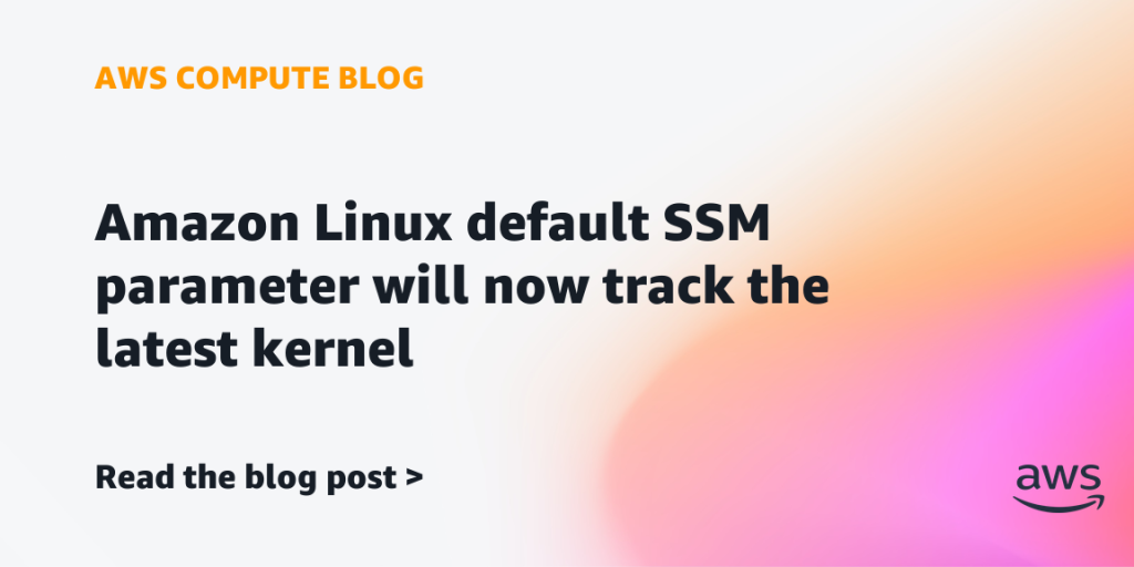 Amazon Linux default SSM parameter will now track the latest kernel