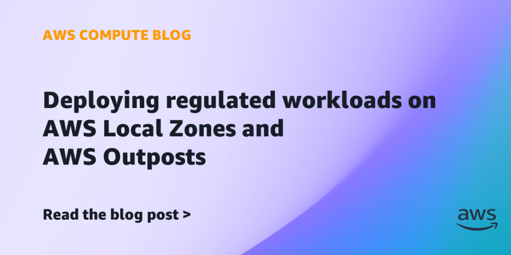 Deploying regulated workloads on AWS Local Zones and AWS Outposts