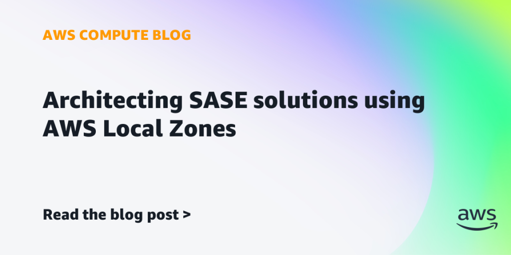 Architecting SASE solutions using AWS Local Zones