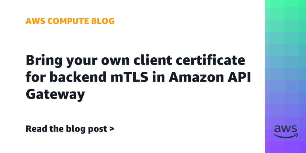 Bring your own client certificate for backend mTLS in Amazon API Gateway