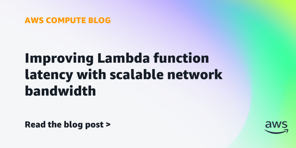 Improving Lambda function latency with scalable network bandwidth