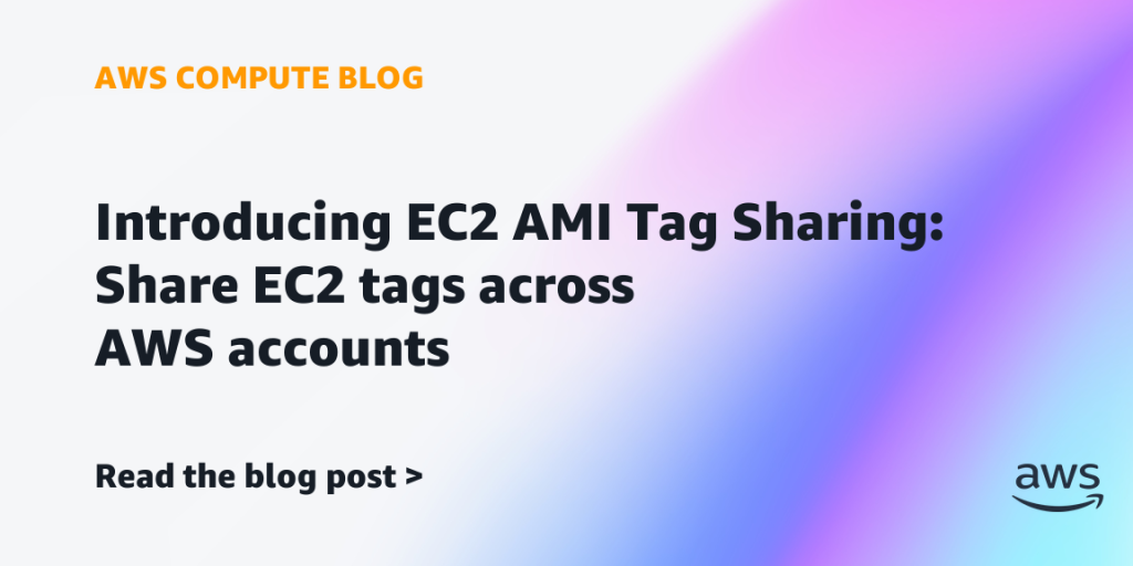Introducing EC2 AMI Tag Sharing: Share EC2 tags across AWS accounts