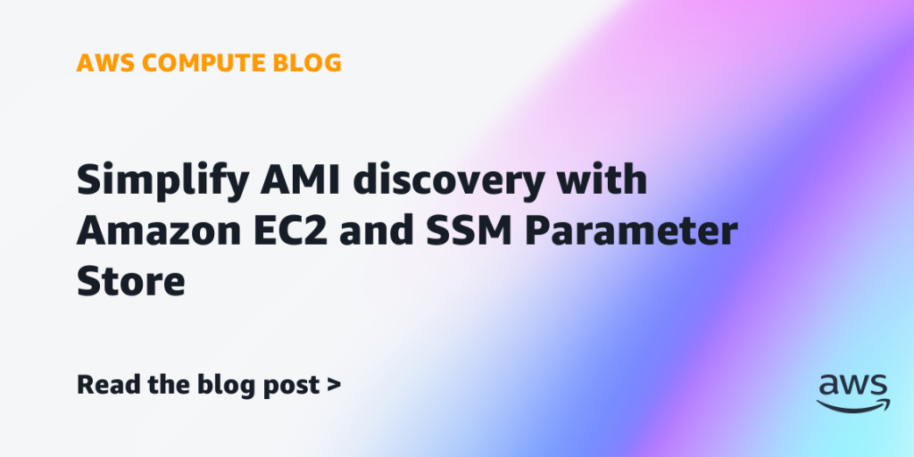 Simplify AMI discovery with Amazon EC2 and SSM Parameter Store