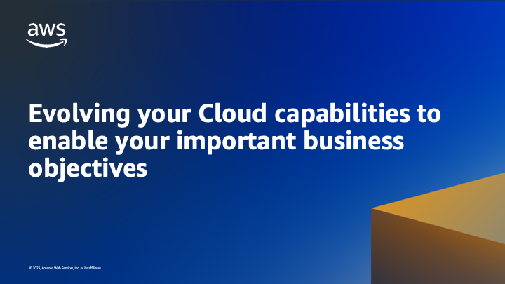 Evolving your Cloud capabilities to enable your important business objectives