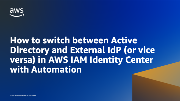 How to switch between Active Directory and External IdP (or vice versa) in AWS IAM Identity Center with Automation