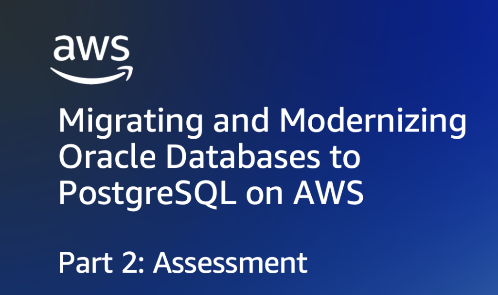 Migrating and Modernizing Oracle Databases to PostgreSQL on AWS Part 2: Assessment