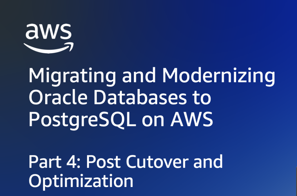 Migrating and Modernizing Oracle Databases to PostgreSQL on AWS Part 4: Post-cutover optimization