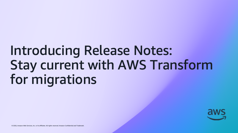 Introducing Release Notes- Stay current with AWS Transform for migrations