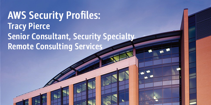 AWS Security Profiles: Tracy Pierce, Senior Consultant, Security Specialty, Remote Consulting Services