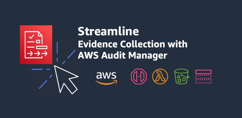 Streamlining evidence collection with AWS Audit Manager