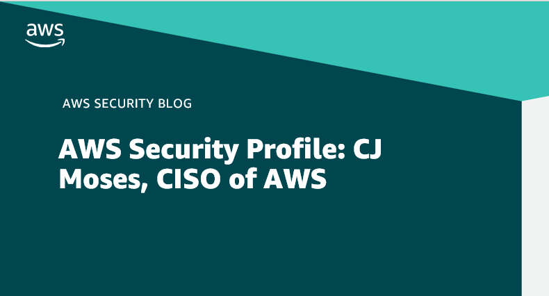 AWS Security Profile: CJ Moses, CISO of AWS