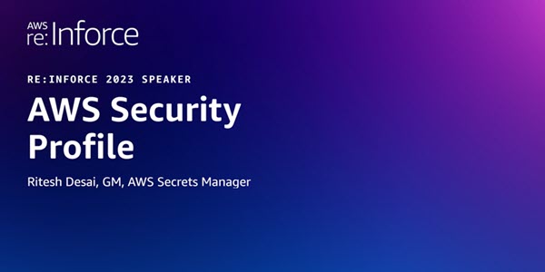 AWS Security Profile: Ritesh Desai, GM, AWS Secrets Manager