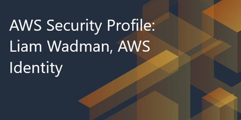 AWS Security Profile: Liam Wadman, Senior Solutions Architect, AWS Identity