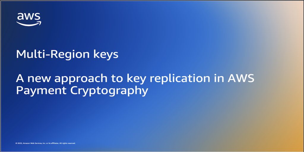 Multi-Region keys: A new approach to key replication in AWS Payment Cryptography
