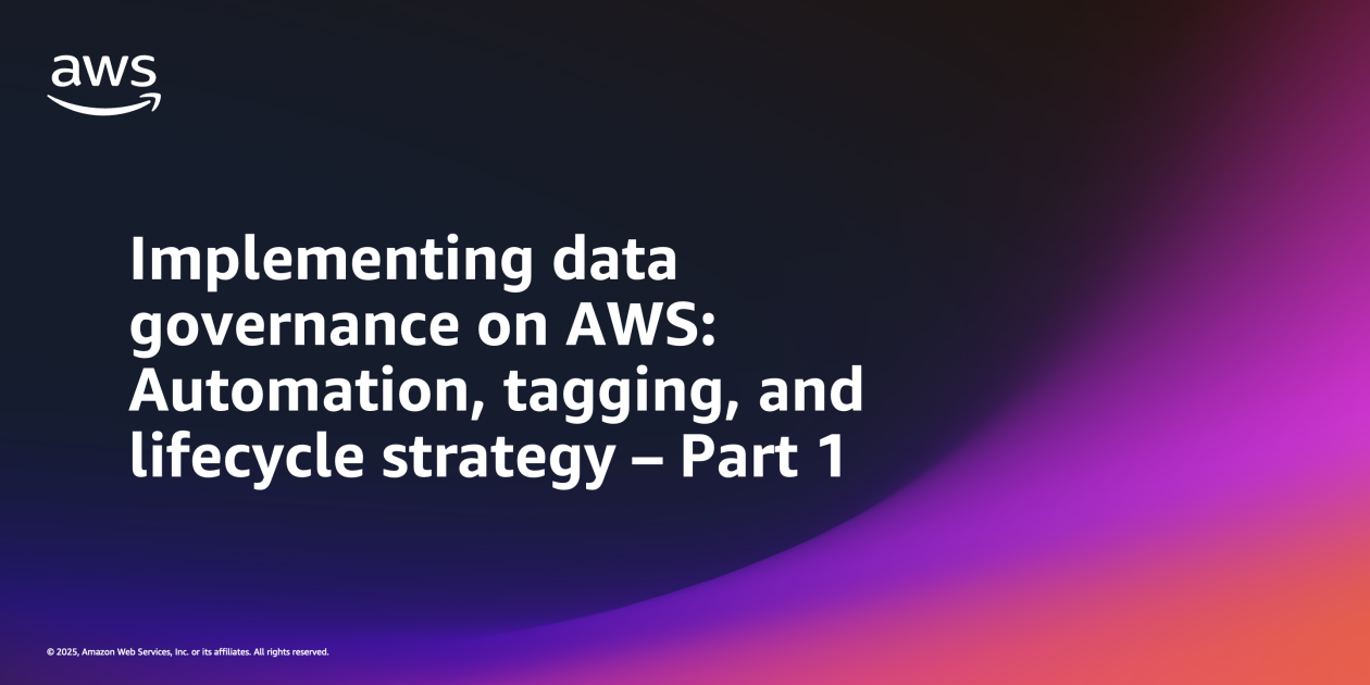 Implementing data governance on AWS: Automation, tagging, and lifecycle strategy Part 1