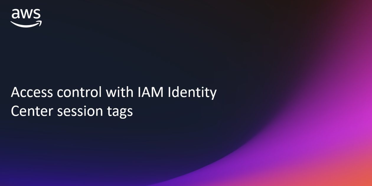 Access control with IAM Identity Center session tags