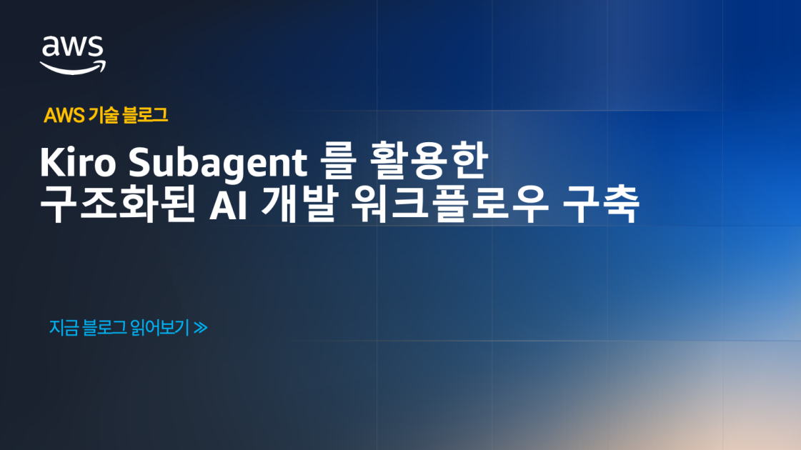 Kiro Subagent 를 활용한 구조화된 AI 개발 워크플로우 구축 | AWS 기술 블로그