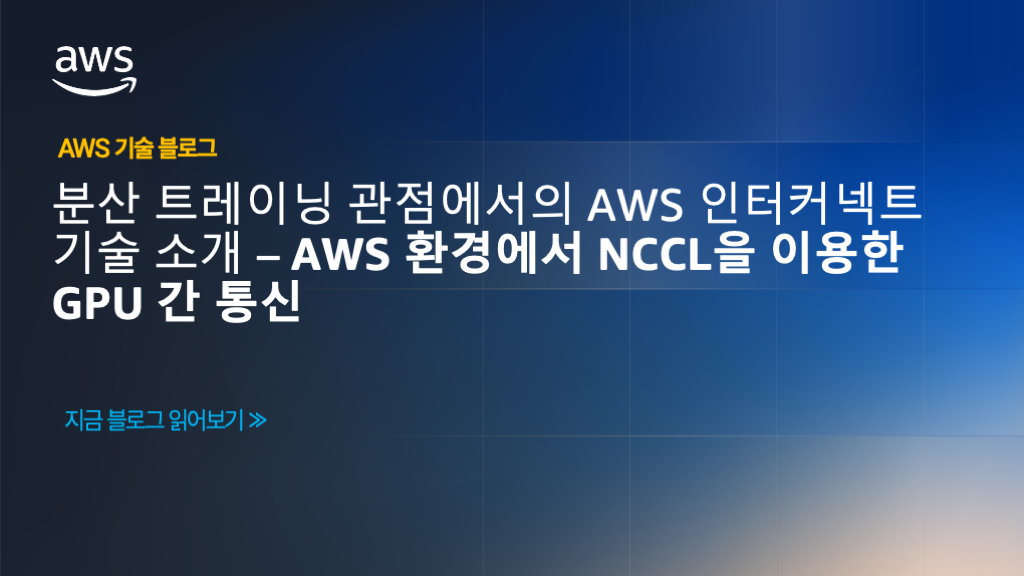 분산 트레이닝 관점에서의 AWS 인터커넥트 기술 소개 – AWS 환경에서 NCCL을 이용한 GPU 간 통신