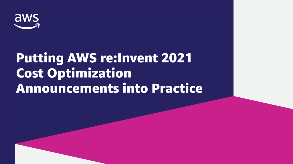 Putting AWS re:Invent 2021 Cost Optimization Announcements into Practice