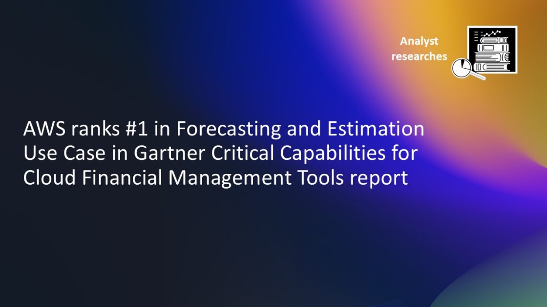 AWS ranks #1 in Forecasting and Estimation Use Case in Gartner Critical Capabilities for Cloud Financial Management Tools report