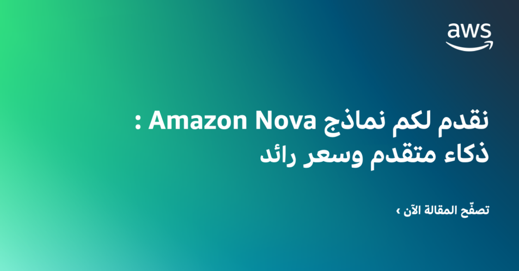 نقدم لكم نماذج Amazon Nova - ذكاء متقدم وسعر رائد