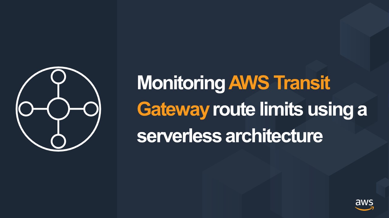 Monitoring Aws Transit Gateway Route Limits Using A Serverless Architecture Networking Content Delivery