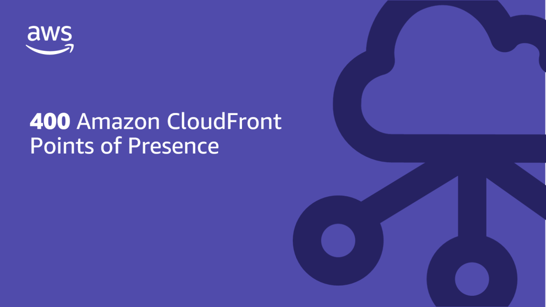 400 Amazon CloudFront Points of Presence Networking & Content Delivery