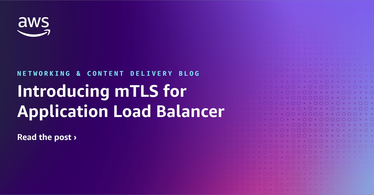 Introducing mTLS for Application Load Balancer | Networking & Content ...