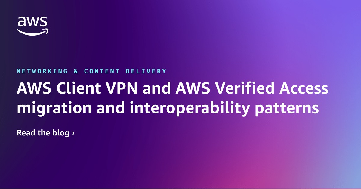 AWS Client VPN and AWS Verified Access migration and interoperability ...