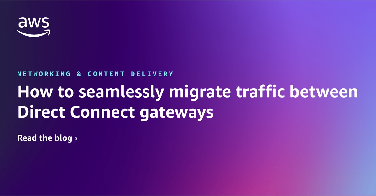 Direct Traffic Network How to seamlessly migrate traffic between Direct Connect gateways ...