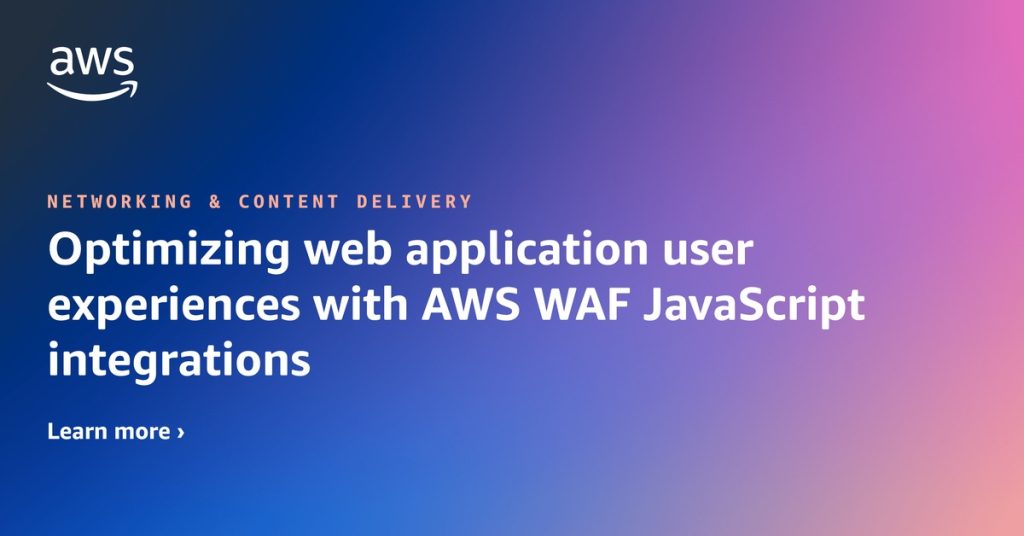 Optimizing web application user experiences with AWS WAF JavaScript integrations