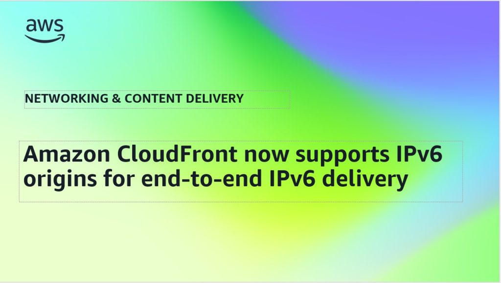 Amazon CloudFront now supports IPv6 origins for end-to-end IPv6 delivery