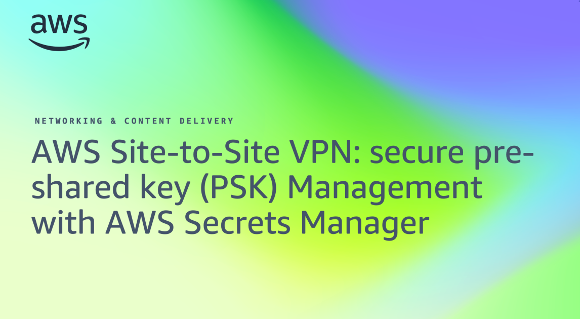 AWS Site-to-Site VPN: secure pre-shared key (PSK) Management with AWS ...