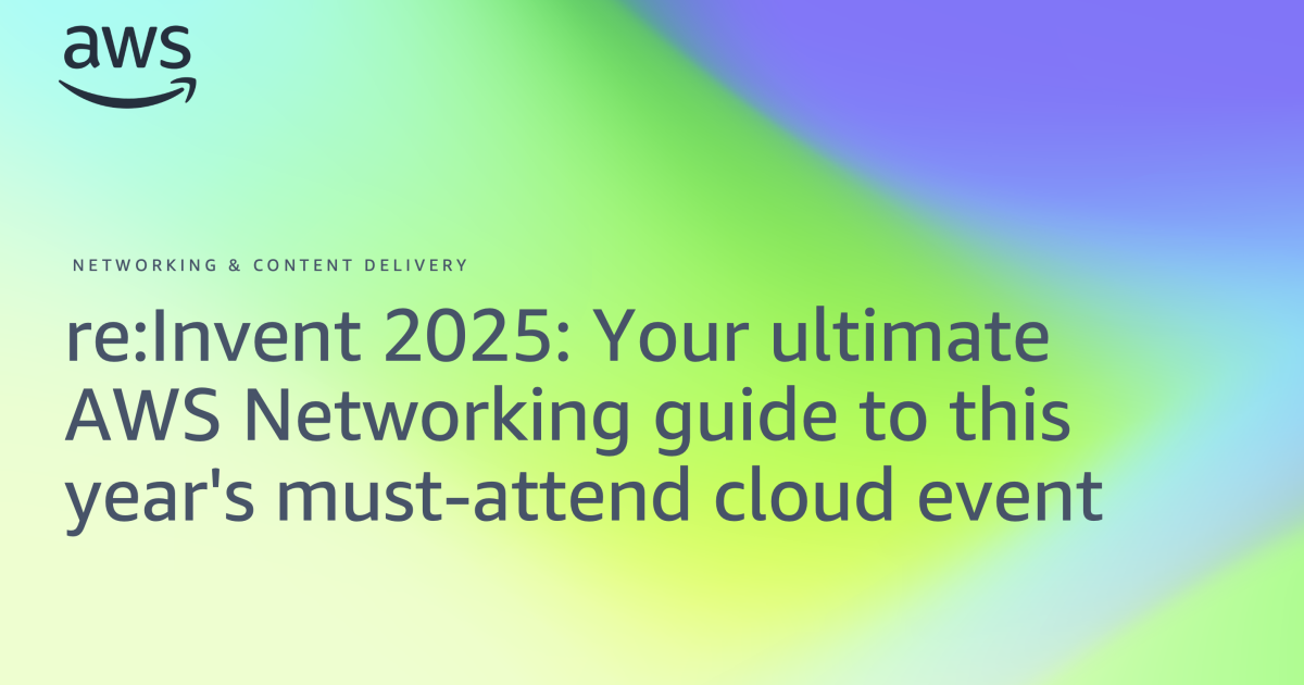 re:Invent 2025: Your ultimate AWS Networking guide to this year’s must ...