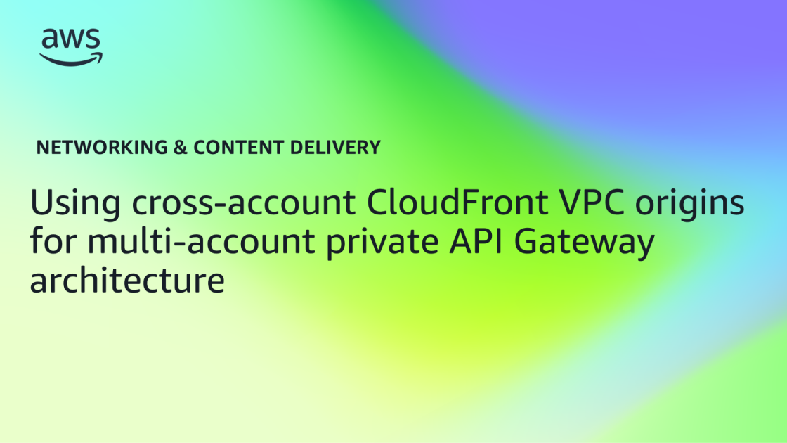 Using cross-account CloudFront VPC origins for multi-account private ...