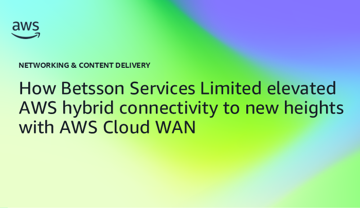 How Betsson Services Limited elevated AWS hybrid connectivity to new heights with AWS Cloud WAN