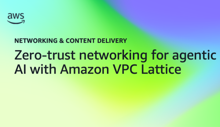 Zero-trust networking for agentic AI with Amazon VPC Lattice