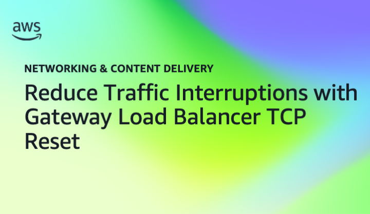 Reduce Traffic Interruptions with Gateway Load Balancer TCP Reset