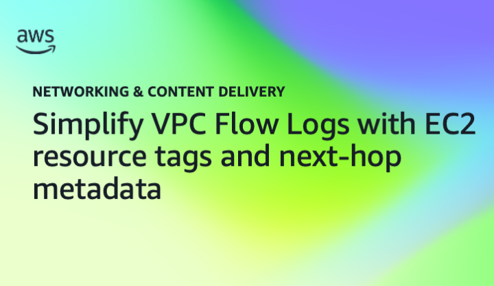 Simplify VPC Flow Logs with EC2 resource tags and next-hop metadata