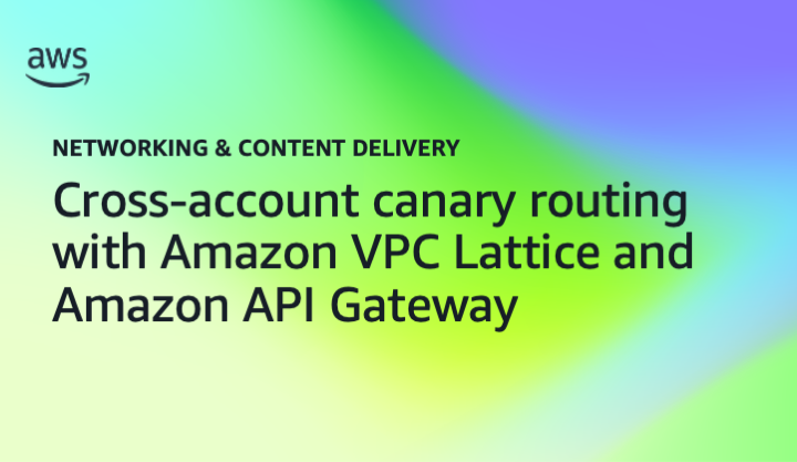 Cross-account canary routing with Amazon VPC Lattice and Amazon API Gateway