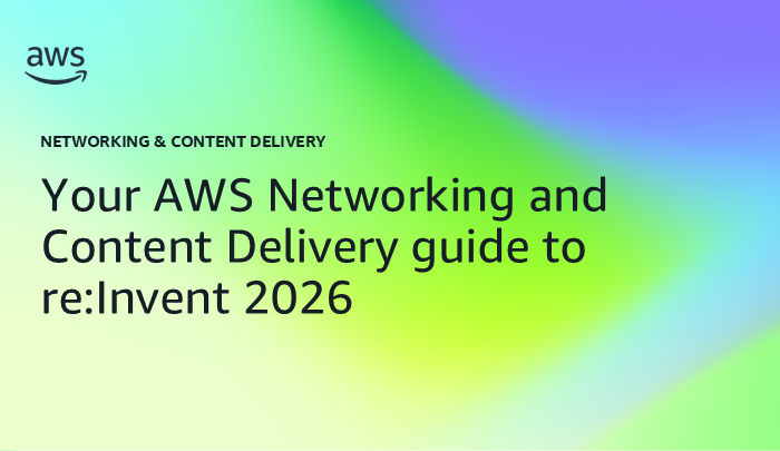 Networking and CDN at re:Invent 2026