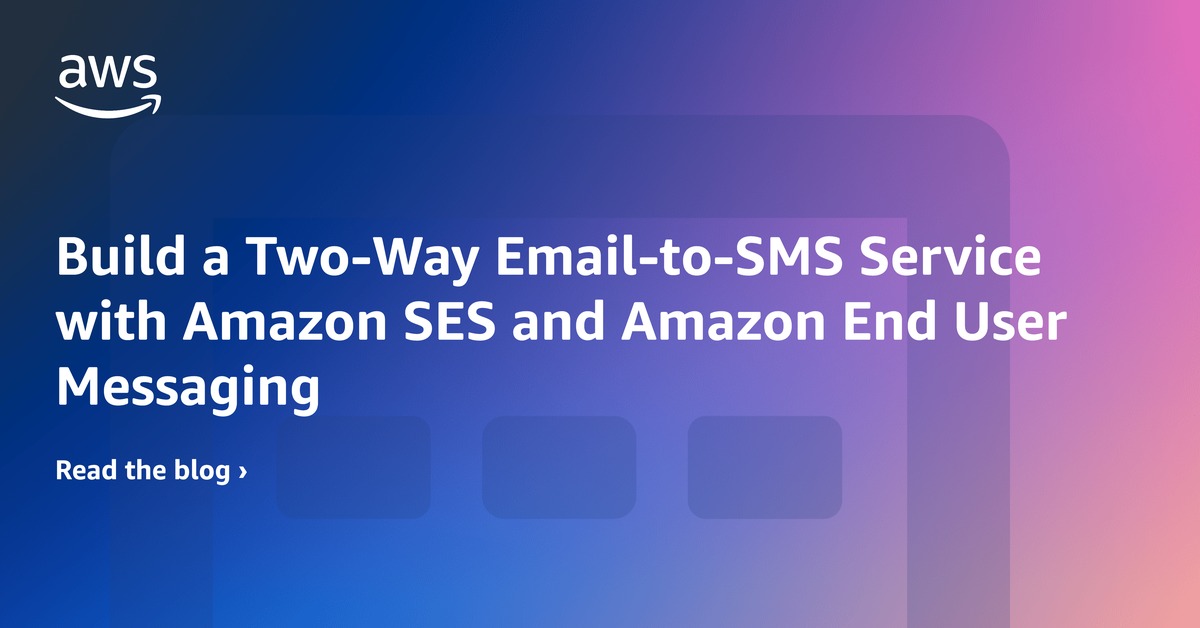 Build a Two-Way Email-to-SMS Service with Amazon SES and Amazon End ...