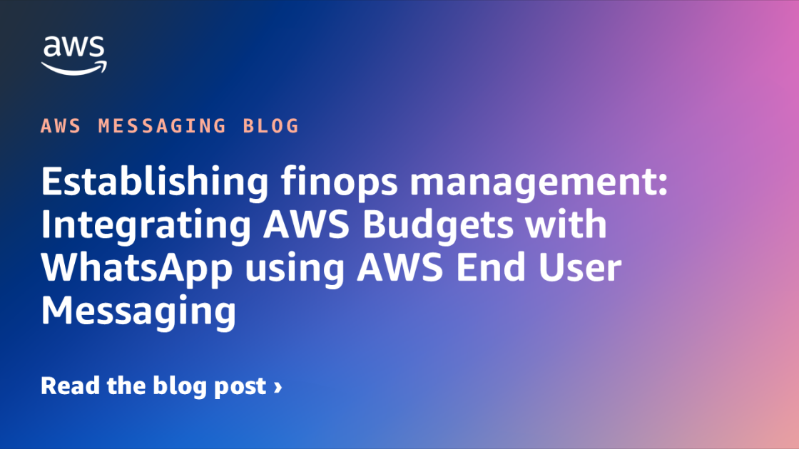 Establishing finops management: Integrating AWS Budgets with WhatsApp using AWS End User Messaging