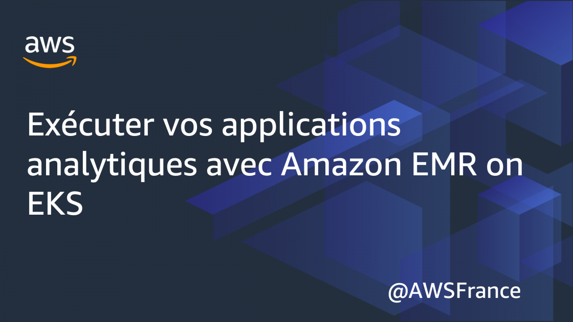 Exécuter vos applications analytiques avec Amazon EMR on EKS | Le Blog ...